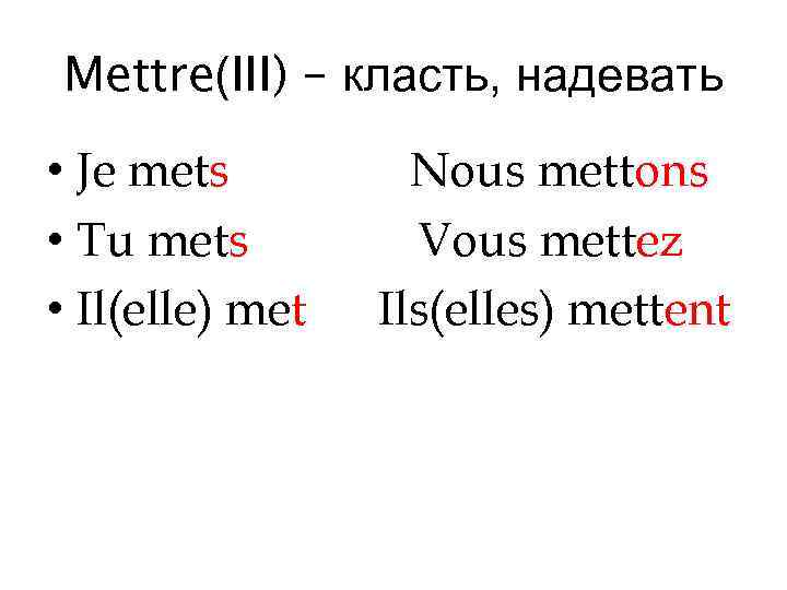 Mettre(III) – класть, надевать • Je mets • Tu mets • Il(elle) met Nous