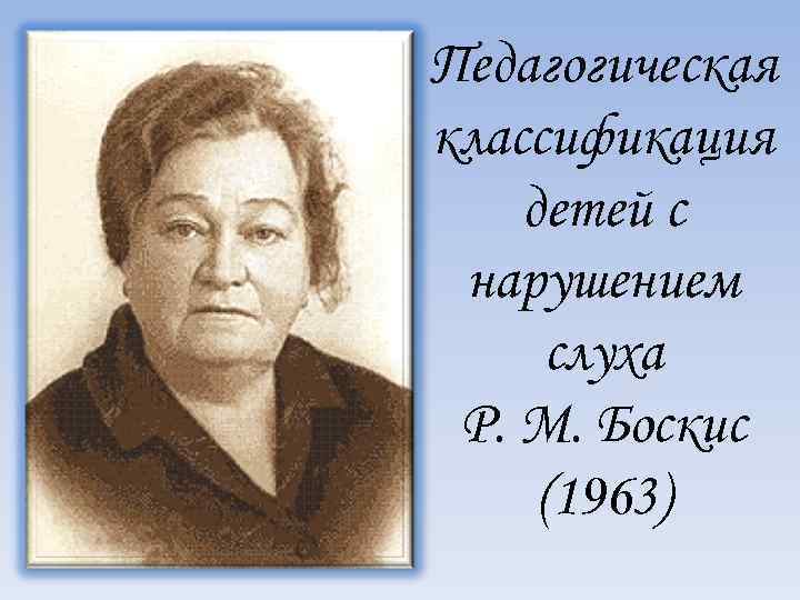 Педагогическая классификация детей с нарушением слуха Р. М. Боскис (1963) 