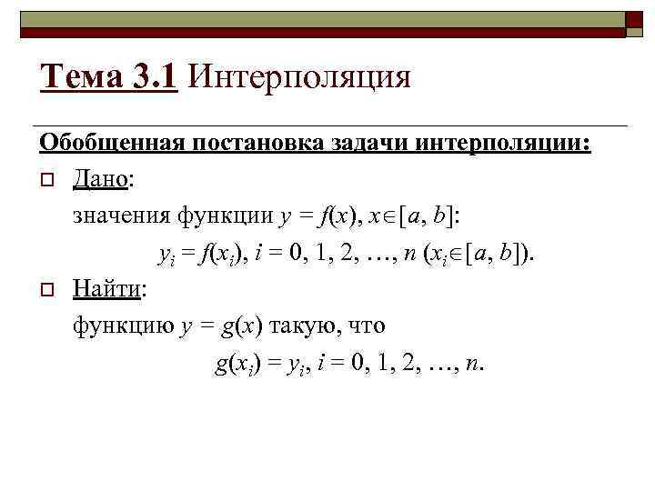 Тема 3. 1 Интерполяция Обобщенная постановка задачи интерполяции: o Дано: значения функции y =