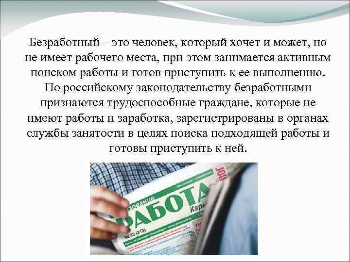 Безработный – это человек, который хочет и может, но не имеет рабочего места, при