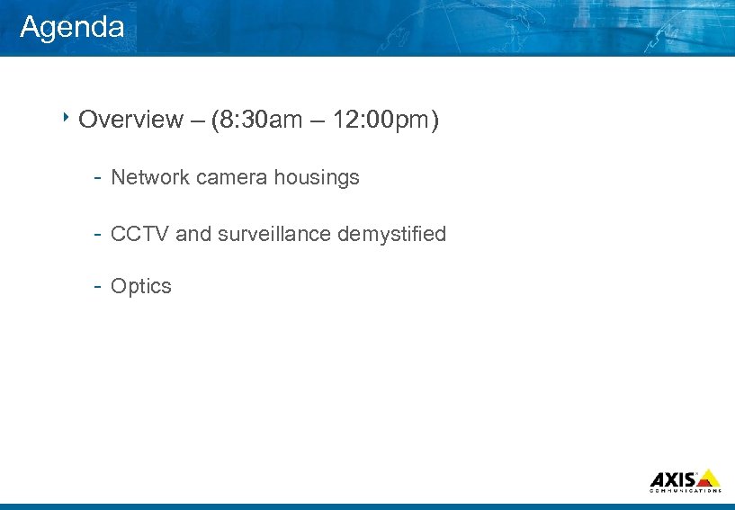 Agenda 8 Overview – (8: 30 am – 12: 00 pm) Network camera housings