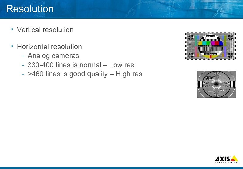Resolution 8 Vertical resolution 8 Horizontal resolution Analog cameras 330 400 lines is normal
