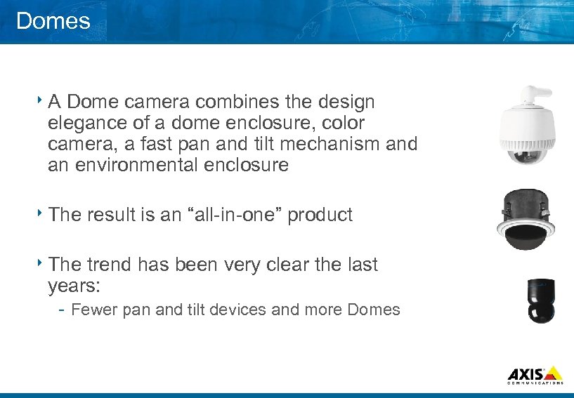 Domes 8 A Dome camera combines the design elegance of a dome enclosure, color