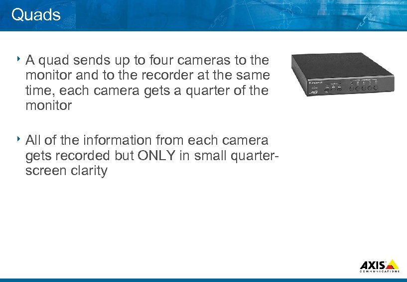 Quads 8 A quad sends up to four cameras to the monitor and to