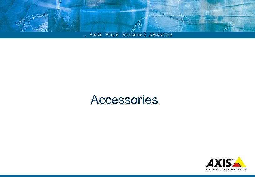 . . . MAKE YOUR NETWORK SMARTER Accessories 
