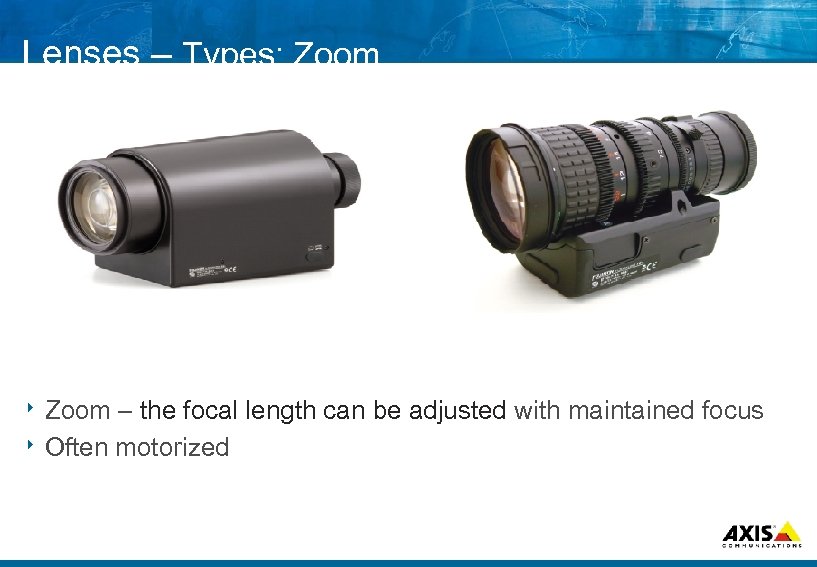 Lenses – Types: Zoom 8 Zoom – the focal length can be adjusted with