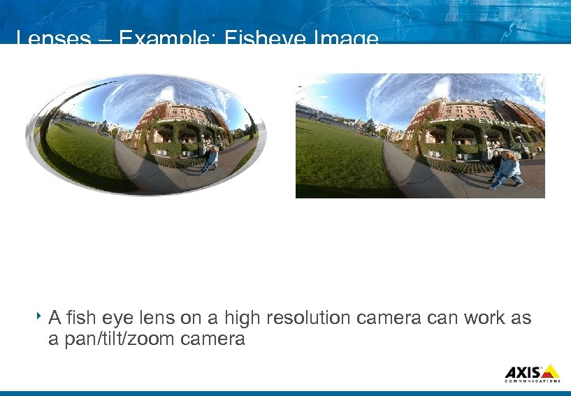 Lenses – Example: Fisheye Image 8 A fish eye lens on a high resolution