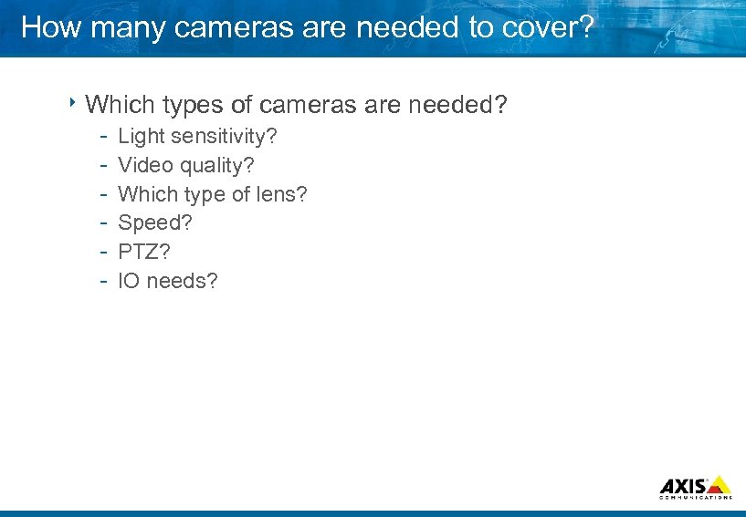 How many cameras are needed to cover? 8 Which types of cameras Light sensitivity?