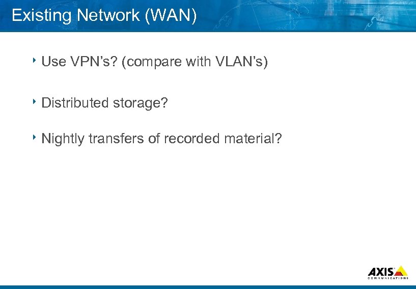 Existing Network (WAN) 8 Use VPN’s? (compare with VLAN’s) 8 Distributed 8 Nightly storage?