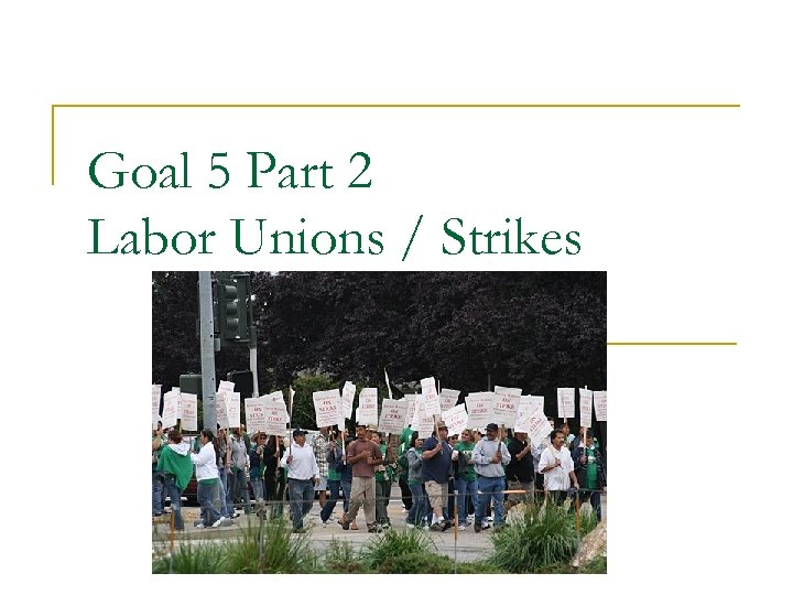 Goal 5 Part 2 Labor Unions / Strikes 