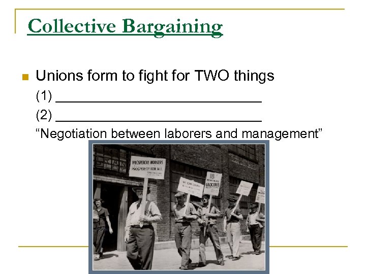 Collective Bargaining n Unions form to fight for TWO things (1) ______________ (2) ______________