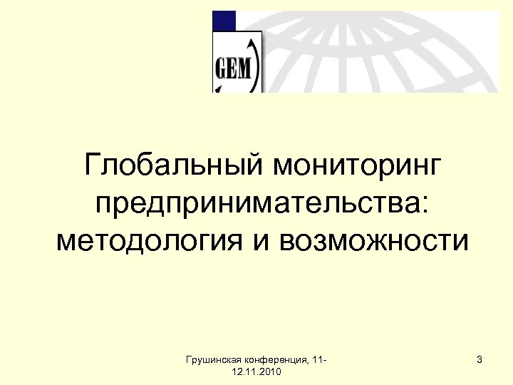 Глобальный мониторинг предпринимательства: методология и возможности Грушинская конференция, 1112. 11. 2010 3 