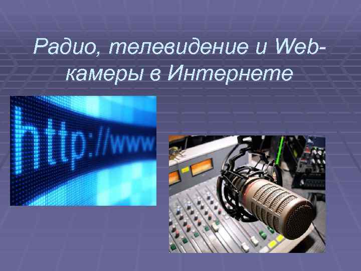 Телевидение и радио. Радио Телевидение интернет. Радио, Телевидение, web-камеры в интернет.. Презентация радиостанции.