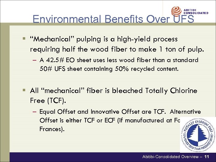 Environmental Benefits Over UFS § “Mechanical” pulping is a high-yield process requiring half the