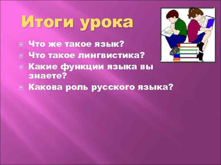 Итоги урока Что же такое язык? Что такое лингвистика? Какие функции языка вы знаете?