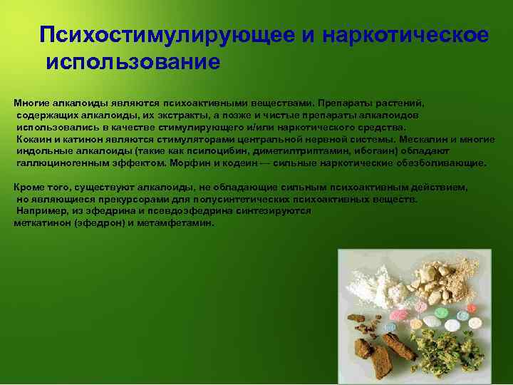 Психостимулирующее и наркотическое использование Многие алкалоиды являются психоактивными веществами. Препараты растений, содержащих алкалоиды, их