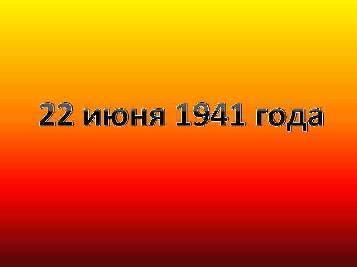 22 июня 1941 года 