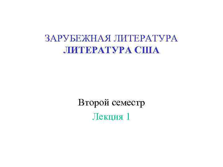 ЗАРУБЕЖНАЯ ЛИТЕРАТУРА США Второй семестр Лекция 1 