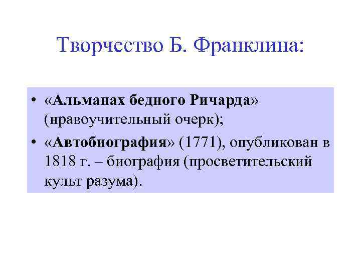 Творчество Б. Франклина: • «Альманах бедного Ричарда» (нравоучительный очерк); • «Автобиография» (1771), опубликован в