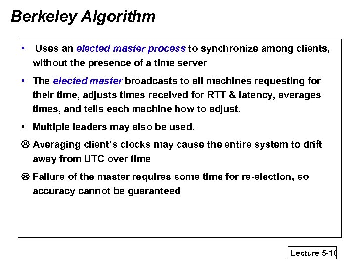 Berkeley Algorithm • Uses an elected master process to synchronize among clients, without the