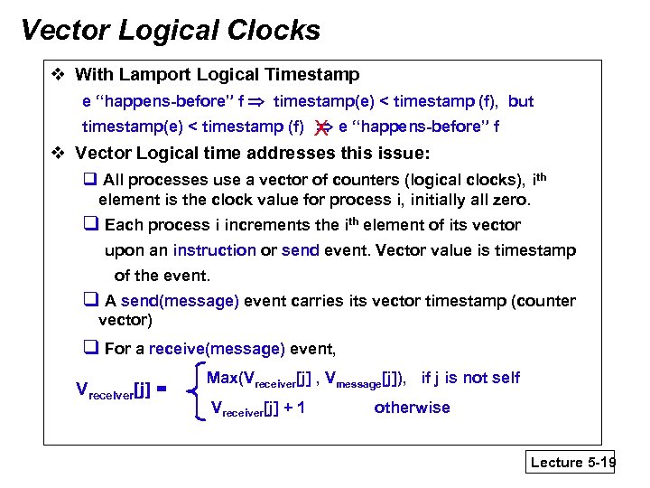 Vector Logical Clocks v With Lamport Logical Timestamp e “happens-before” f timestamp(e) < timestamp