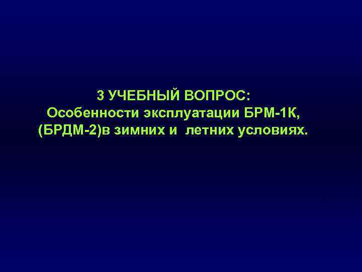 3 УЧЕБНЫЙ ВОПРОС: Особенности эксплуатации БРМ 1 К, (БРДМ 2)в зимних и летних условиях.