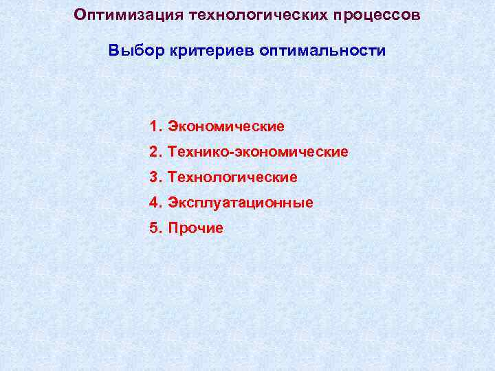 Оптимизация технологических процессов Выбор критериев оптимальности 1. Экономические 2. Технико-экономические 3. Технологические 4. Эксплуатационные