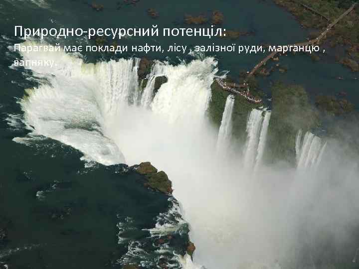Природно-ресурсний потенціл: Парагвай має поклади нафти, лісу , залізної руди, марганцю , вапняку. 