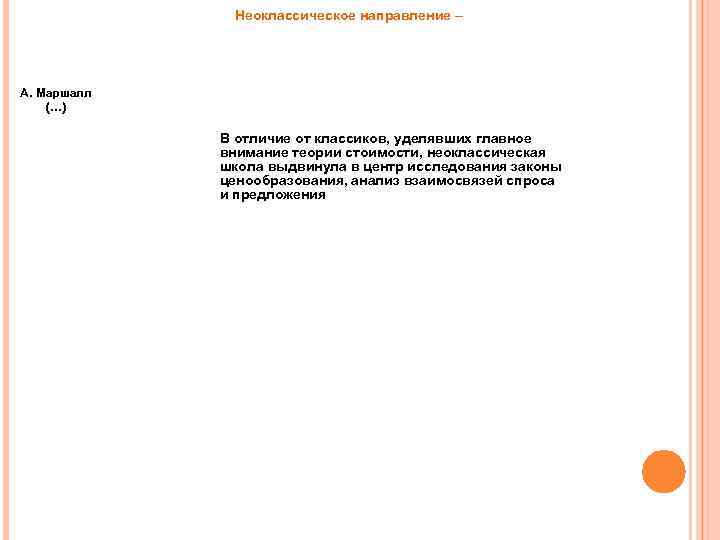 Неоклассическое направление – А. Маршалл (…) В отличие от классиков, уделявших главное внимание теории