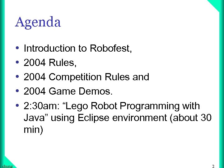 Agenda • • • chung Introduction to Robofest, 2004 Rules, 2004 Competition Rules and