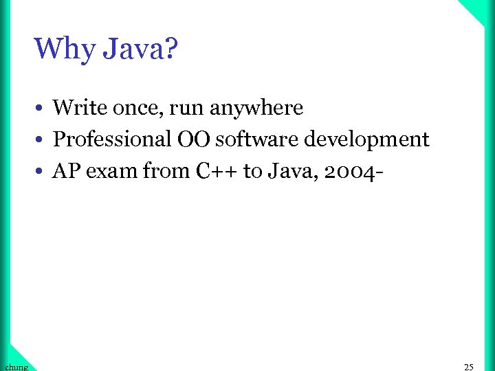 Why Java? • Write once, run anywhere • Professional OO software development • AP