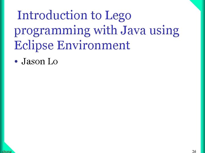 Introduction to Lego programming with Java using Eclipse Environment • Jason Lo chung 26