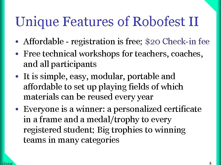 Unique Features of Robofest II • Affordable - registration is free; $20 Check-in fee