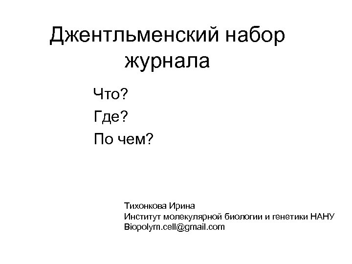 Джентльменский набор журнала Что? Где? По чем? Тихонкова Ирина Институт молекулярной биологии и генетики