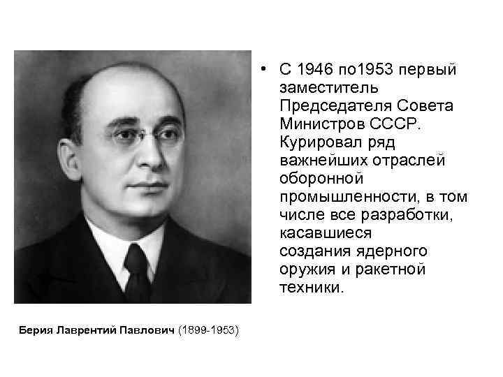  Берия Лаврентий Павлович (1899 -1953) • С 1946 по 1953 первый заместитель Председателя