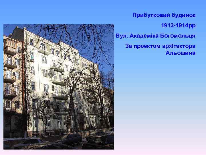 Прибутковий будинок 1912 -1914 рр Вул. Академіка Богомольця За проектом архітектора Альошина 