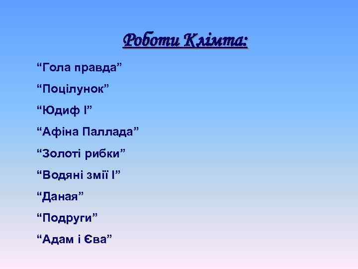 Роботи Клімта: “Гола правда” “Поцілунок” “Юдиф І” “Афіна Паллада” “Золоті рибки” “Водяні змії І”