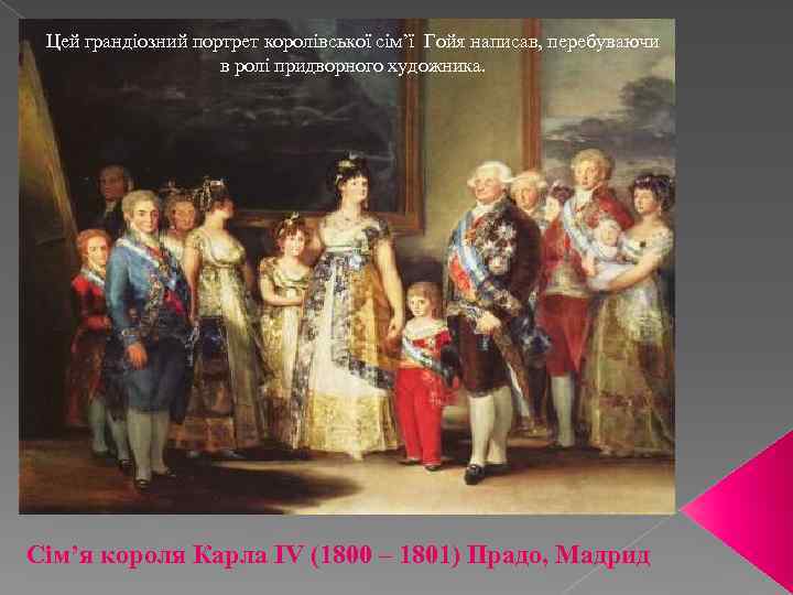 Цей грандіозний портрет королівської сім’ї Гойя написав, перебуваючи в ролі придворного художника. Сім’я короля