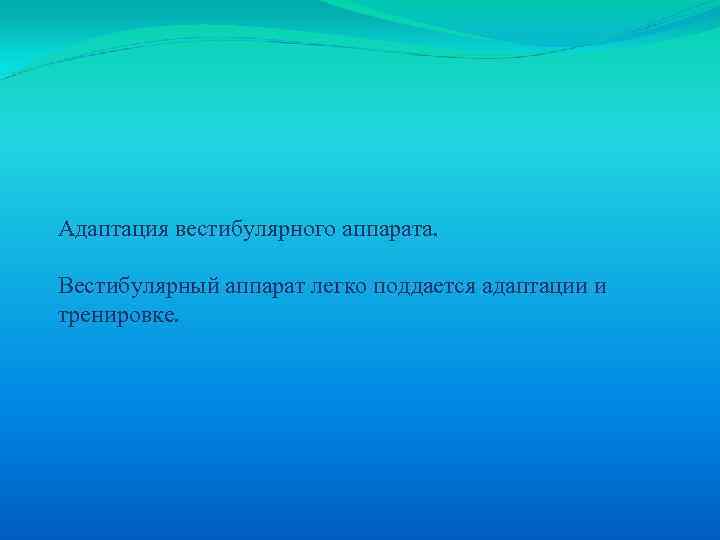 Адаптация вестибулярного аппарата. Вестибулярный аппарат легко поддается адаптации и тренировке. 