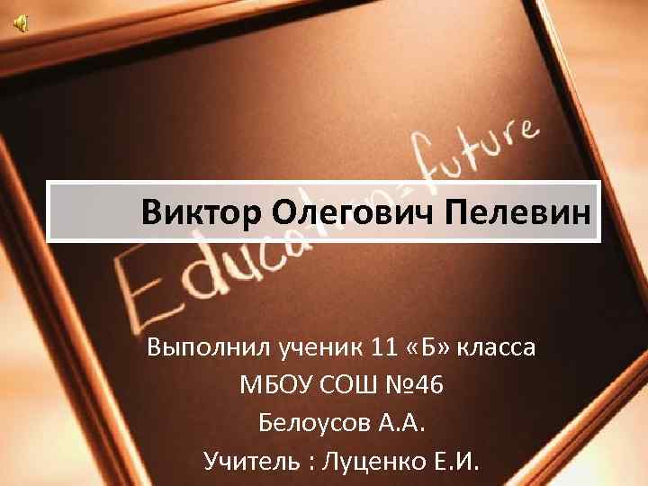 Виктор Олегович Пелевин Выполнил ученик 11 «Б» класса МБОУ СОШ № 46 Белоусов А.