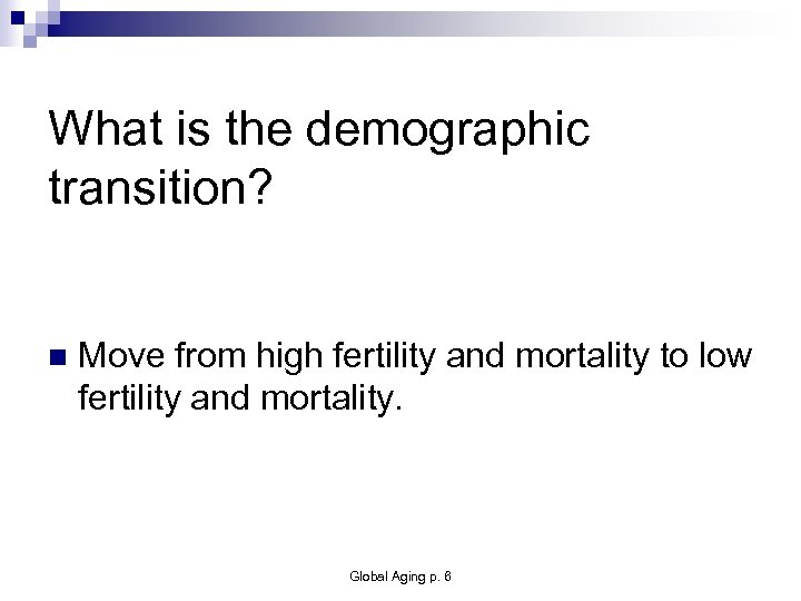 What is the demographic transition? n Move from high fertility and mortality to low