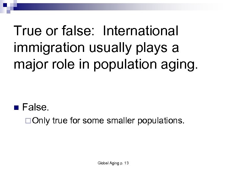 True or false: International immigration usually plays a major role in population aging. n