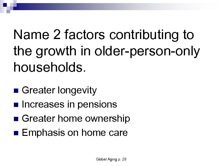 Name 2 factors contributing to the growth in older-person-only households. Greater longevity n Increases