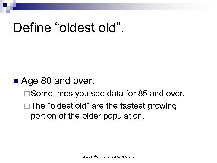 Define “oldest old”. n Age 80 and over. ¨ Sometimes you see data for