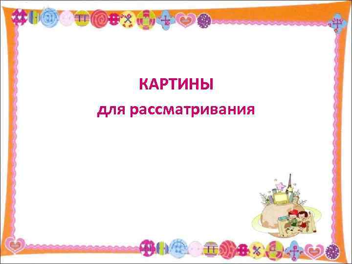 КАРТИНЫ для рассматривания 