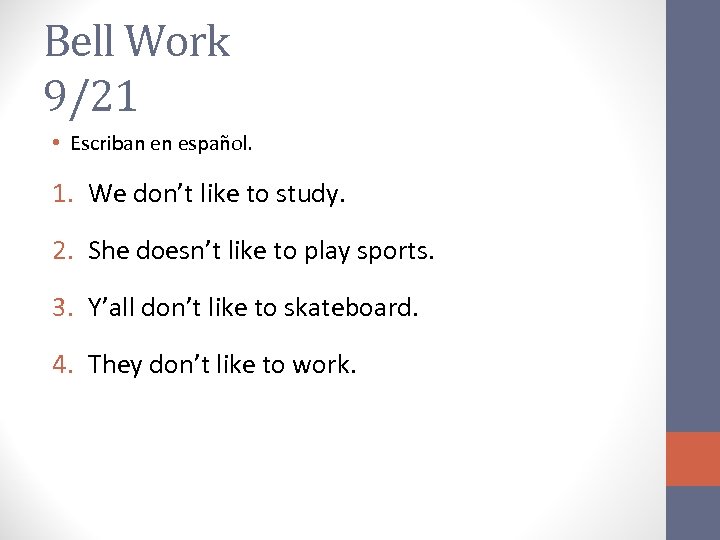 Bell Work 9/21 • Escriban en español. 1. We don’t like to study. 2.