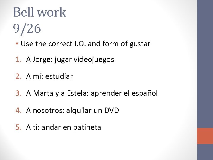 Bell work 9/26 • Use the correct I. O. and form of gustar 1.