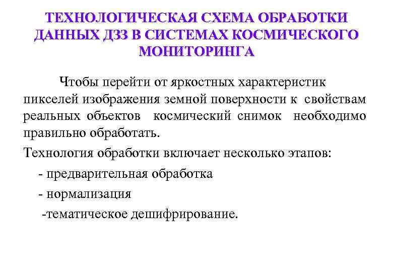 ТЕХНОЛОГИЧЕСКАЯ СХЕМА ОБРАБОТКИ ДАННЫХ ДЗЗ В СИСТЕМАХ КОСМИЧЕСКОГО МОНИТОРИНГА Чтобы перейти от яркостных характеристик