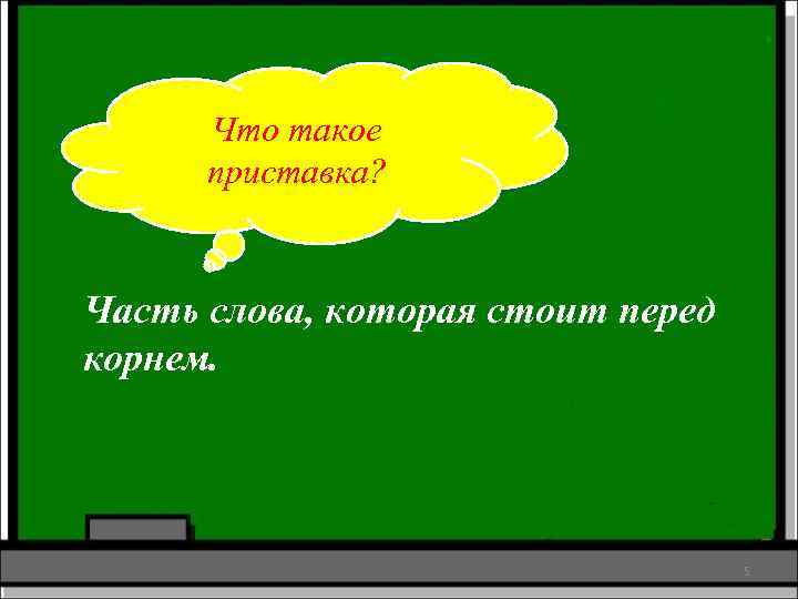 Что такое приставка? Часть слова, которая стоит перед корнем. 5 