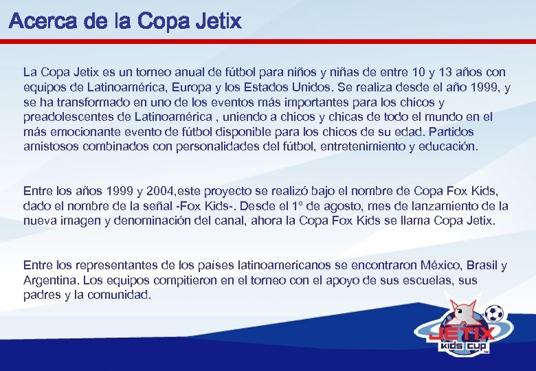 Acerca de la Copa Jetix La Copa Jetix es un torneo anual de fútbol